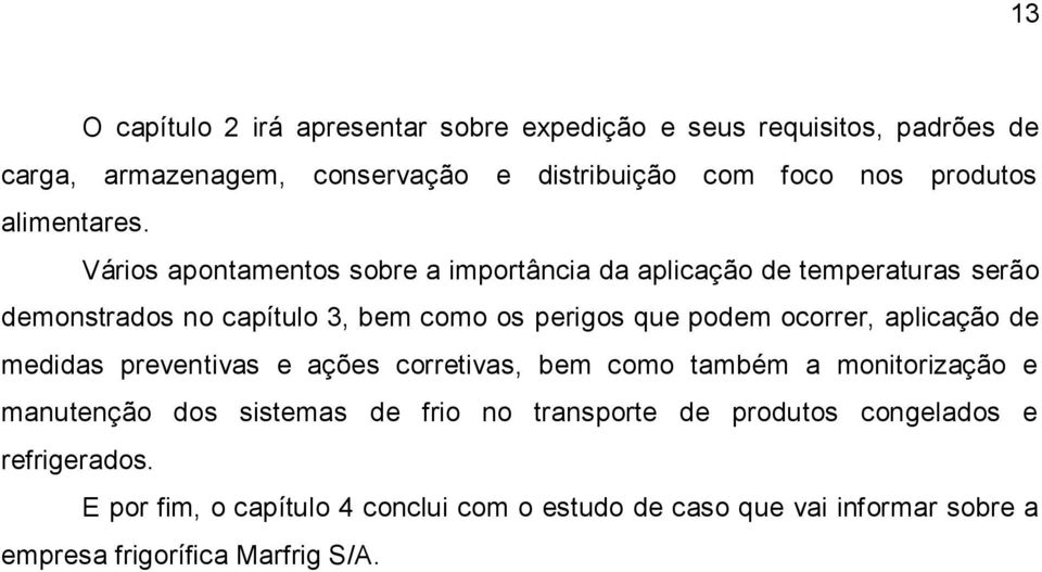 Vários apontamentos sobre a importância da aplicação de temperaturas serão demonstrados no capítulo 3, bem como os perigos que podem ocorrer,