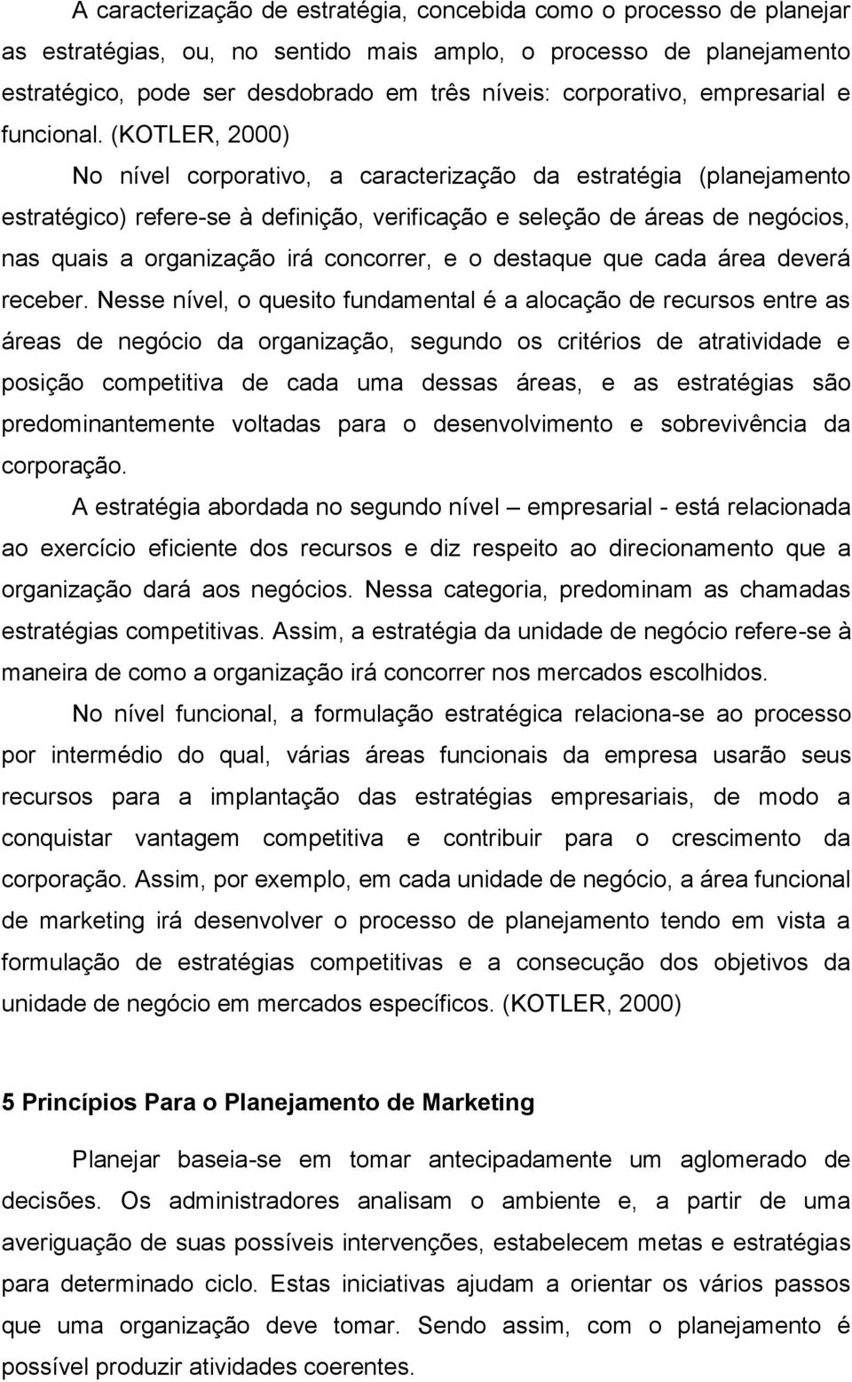 (KOTLER, 2000) No nível corporativo, a caracterização da estratégia (planejamento estratégico) refere-se à definição, verificação e seleção de áreas de negócios, nas quais a organização irá