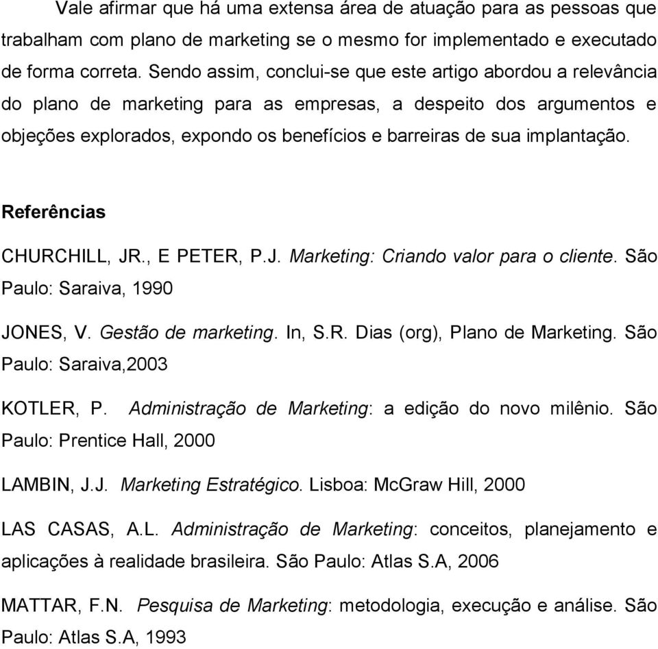 implantação. Referências CHURCHILL, JR., E PETER, P.J. Marketing: Criando valor para o cliente. São Paulo: Saraiva, 1990 JONES, V. Gestão de marketing. In, S.R. Dias (org), Plano de Marketing.