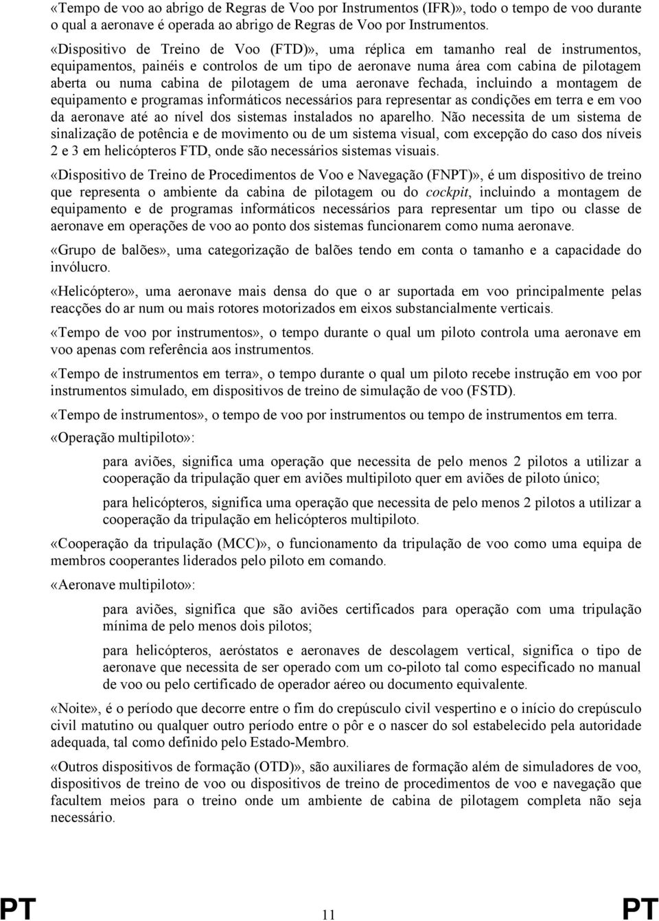 pilotagem de uma aeronave fechada, incluindo a montagem de equipamento e programas informáticos necessários para representar as condições em terra e em voo da aeronave até ao nível dos sistemas