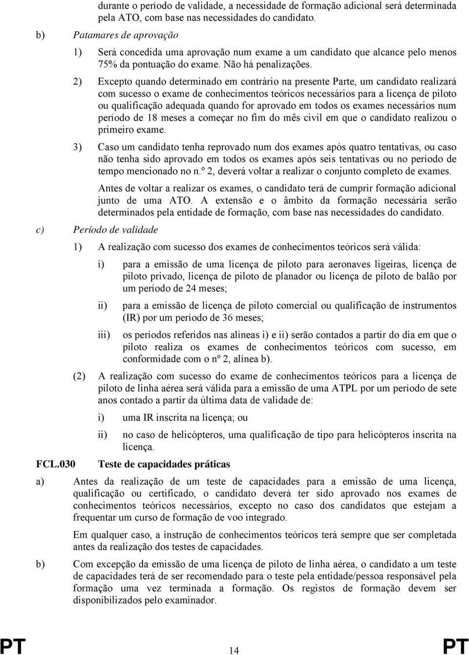 2) Excepto quando determinado em contrário na presente Parte, um candidato realizará com sucesso o exame de conhecimentos teóricos necessários para a licença de piloto ou qualificação adequada quando