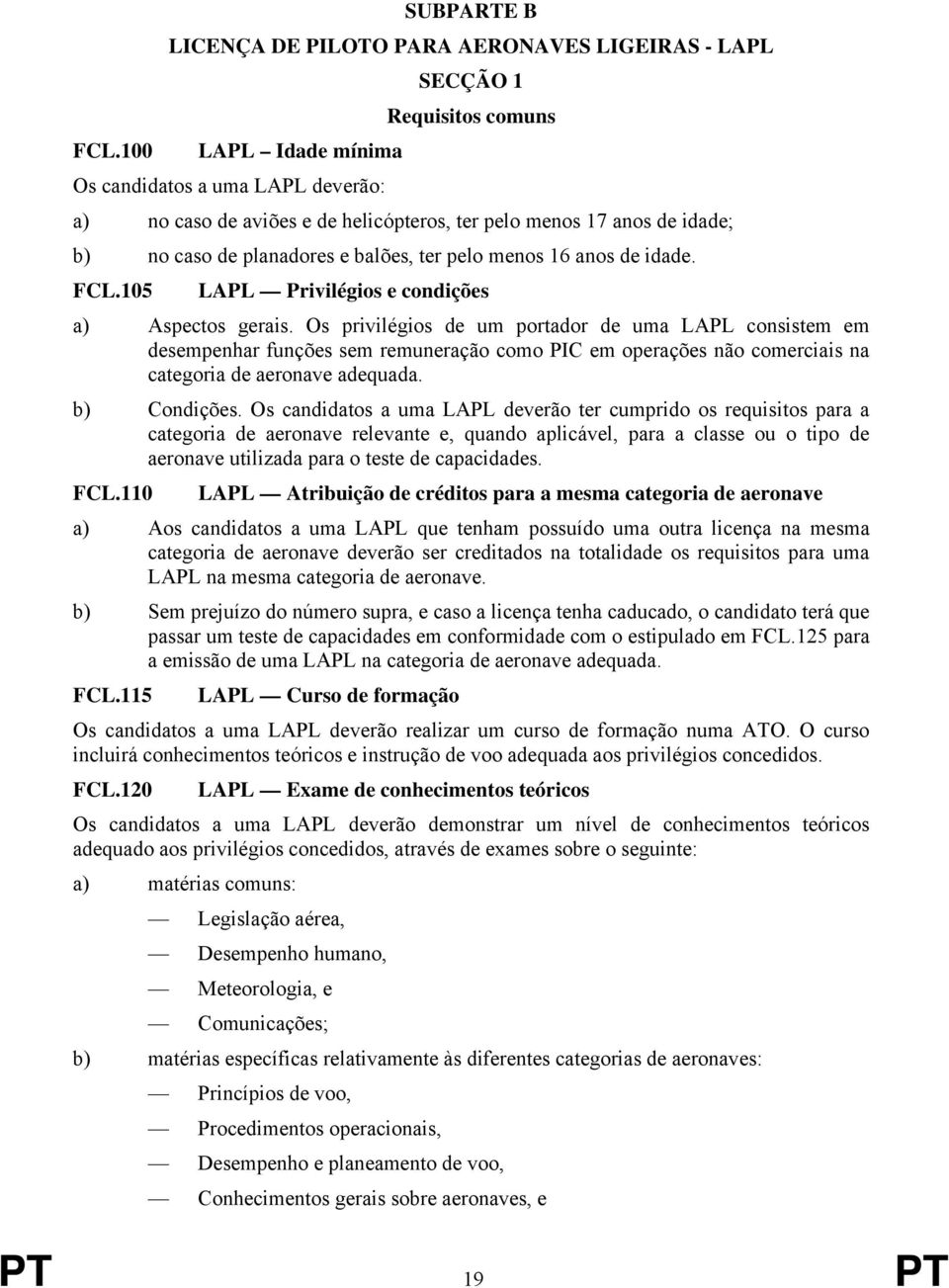 Os privilégios de um portador de uma LAPL consistem em desempenhar funções sem remuneração como PIC em operações não comerciais na categoria de aeronave adequada. b) Condições.