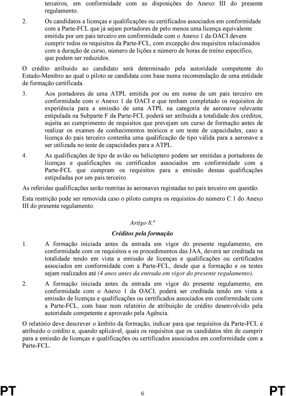 conformidade com o Anexo 1 da OACI devem cumprir todos os requisitos da Parte-FCL, com excepção dos requisitos relacionados com a duração de curso, número de lições e número de horas de treino