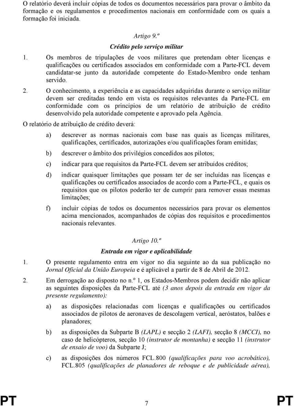 Os membros de tripulações de voos militares que pretendam obter licenças e qualificações ou certificados associados em conformidade com a Parte-FCL devem candidatar-se junto da autoridade competente