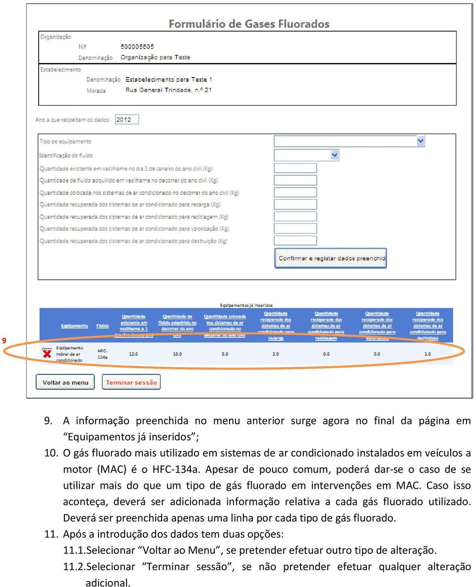 Apesar de pouco comum, poderá dar-se o caso de se utilizar mais do que um tipo de gás fluorado em intervenções em MAC.