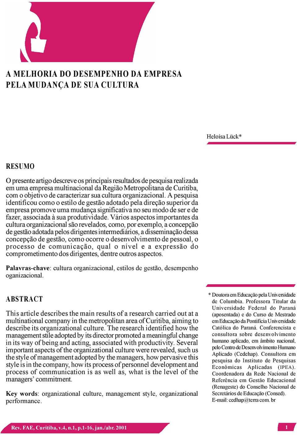 A pesquisa identificou como o estilo de gestão adotado pela direção superior da empresa promove uma mudança significativa no seu modo de ser e de fazer, associada à sua produtividade.