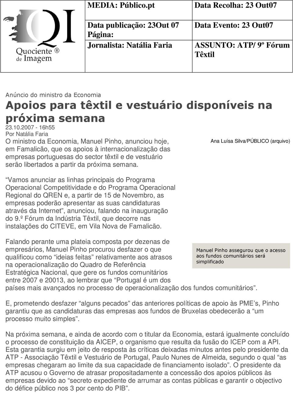 20-16h55 Por Natália Faria O ministro da Economia, Manuel Pinho, anunciou hoje, em Famalicão, que os apoios à internacionalização das empresas portuguesas do sector têxtil e de vestuário serão