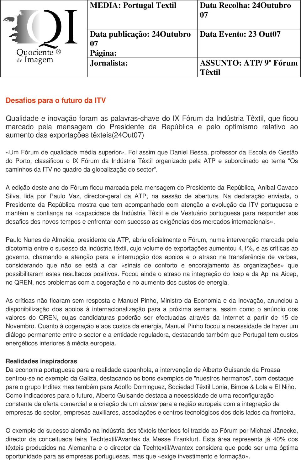 Foi assim que Daniel Bessa, professor da Escola de Gestão do Porto, classificou o IX Fórum da Indústria organizado pela ATP e subordinado ao tema "Os caminhos da ITV no quadro da globalização do