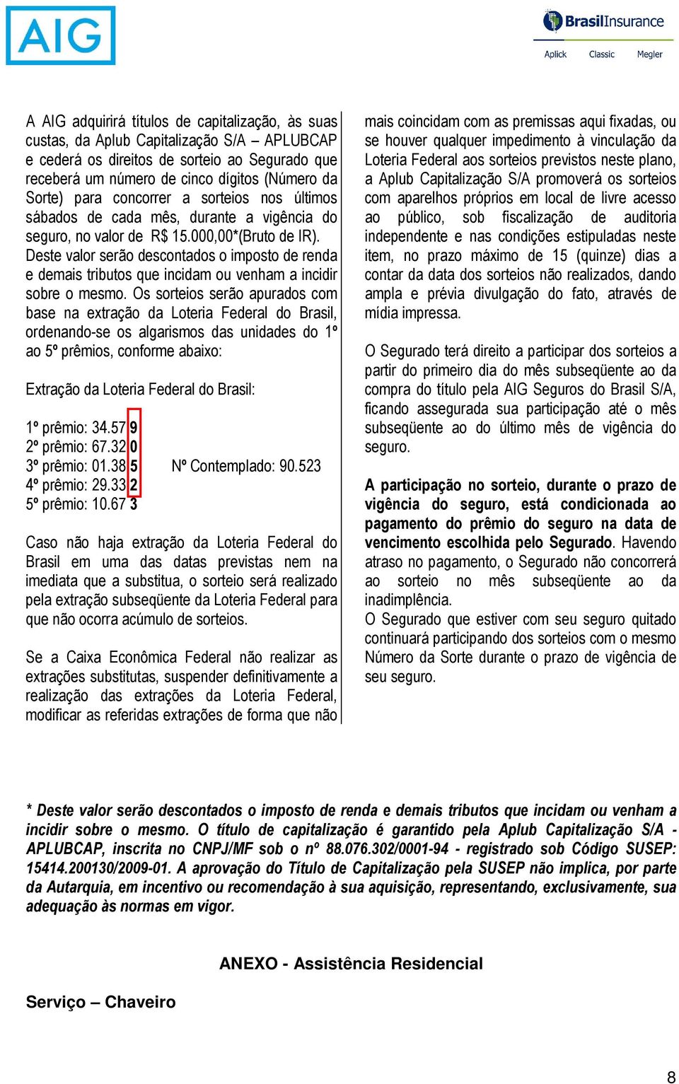 Deste valor serão descontados o imposto de renda e demais tributos que incidam ou venham a incidir sobre o mesmo.