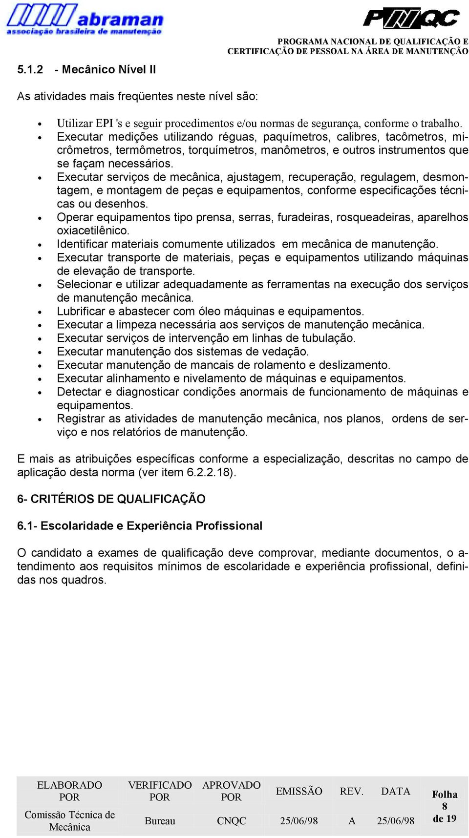 Executar serviços de mecânica, ajustagem, recuperação, regulagem, desmontagem, e montagem de peças e equipamentos, conforme especificações técnicas ou desenhos.