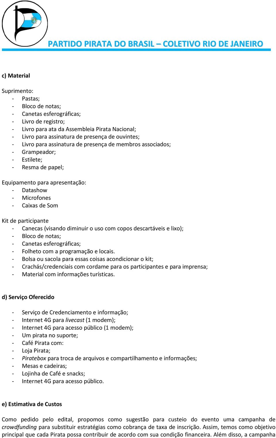 Canecas (visando diminuir o uso com copos descartáveis e lixo); - Bloco de notas; - Canetas esferográficas; - Folheto com a programação e locais.