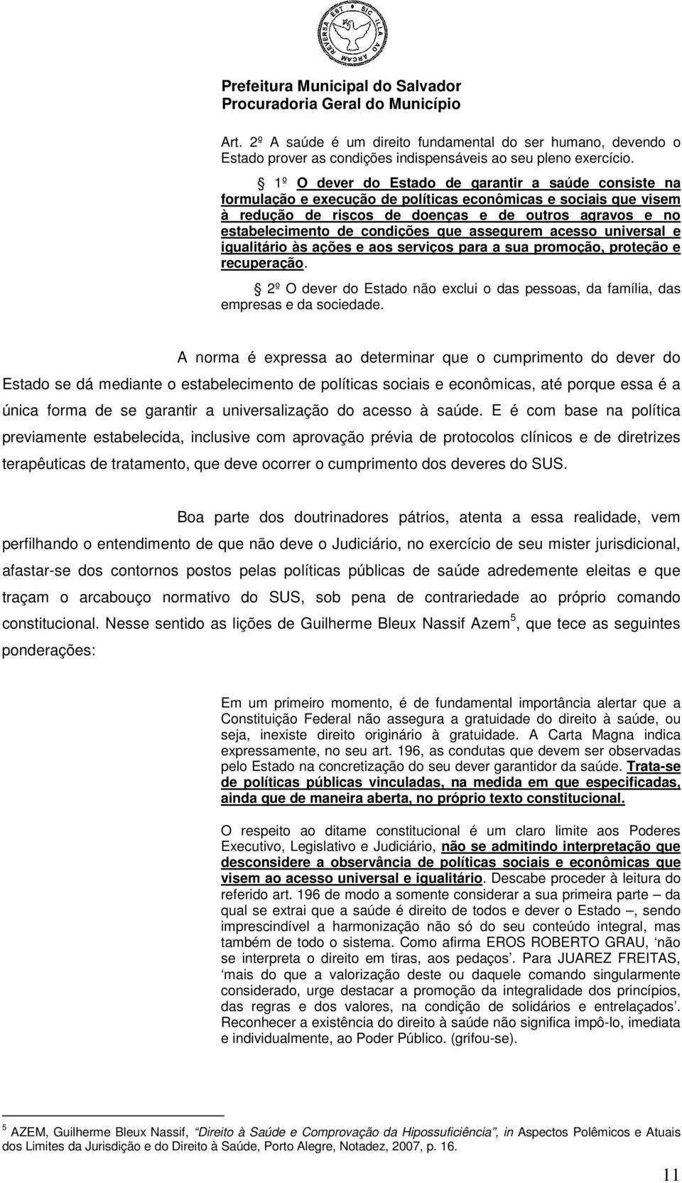 condições que assegurem acesso universal e igualitário às ações e aos serviços para a sua promoção, proteção e recuperação.