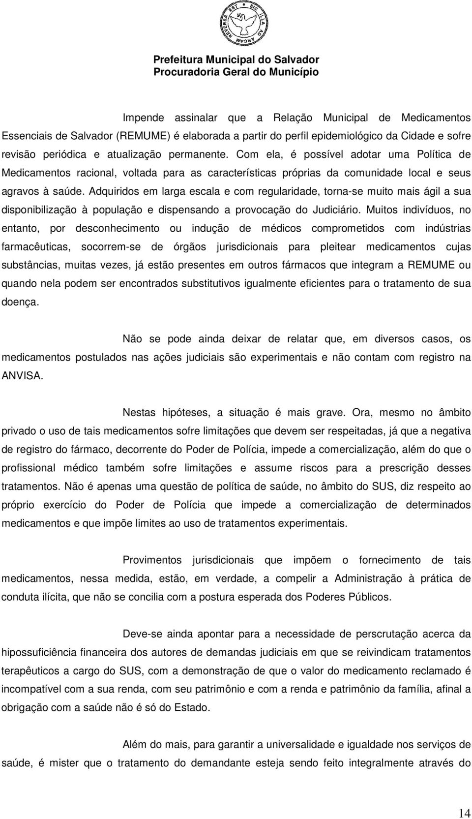 Adquiridos em larga escala e com regularidade, torna-se muito mais ágil a sua disponibilização à população e dispensando a provocação do Judiciário.