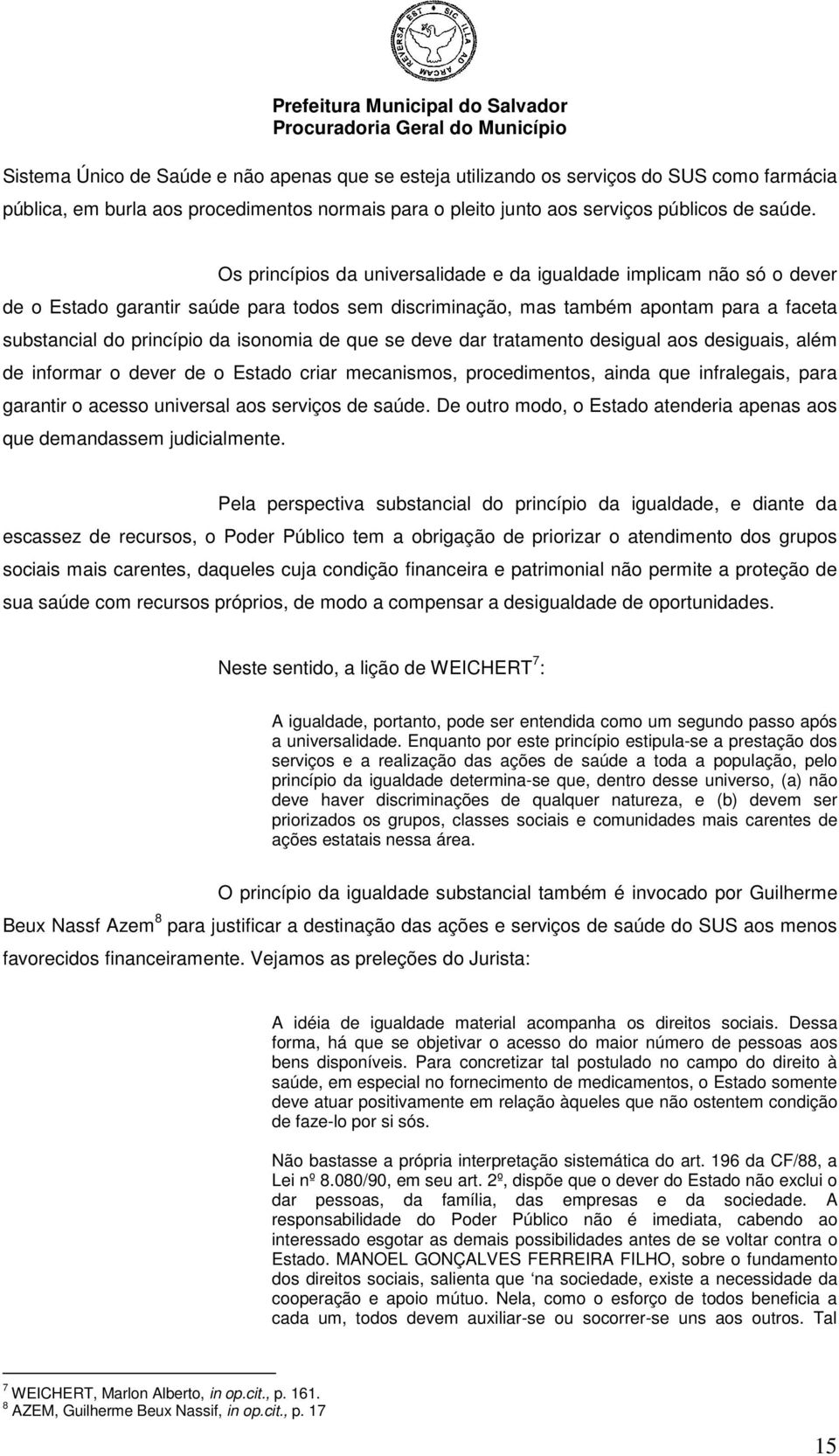 de que se deve dar tratamento desigual aos desiguais, além de informar o dever de o Estado criar mecanismos, procedimentos, ainda que infralegais, para garantir o acesso universal aos serviços de