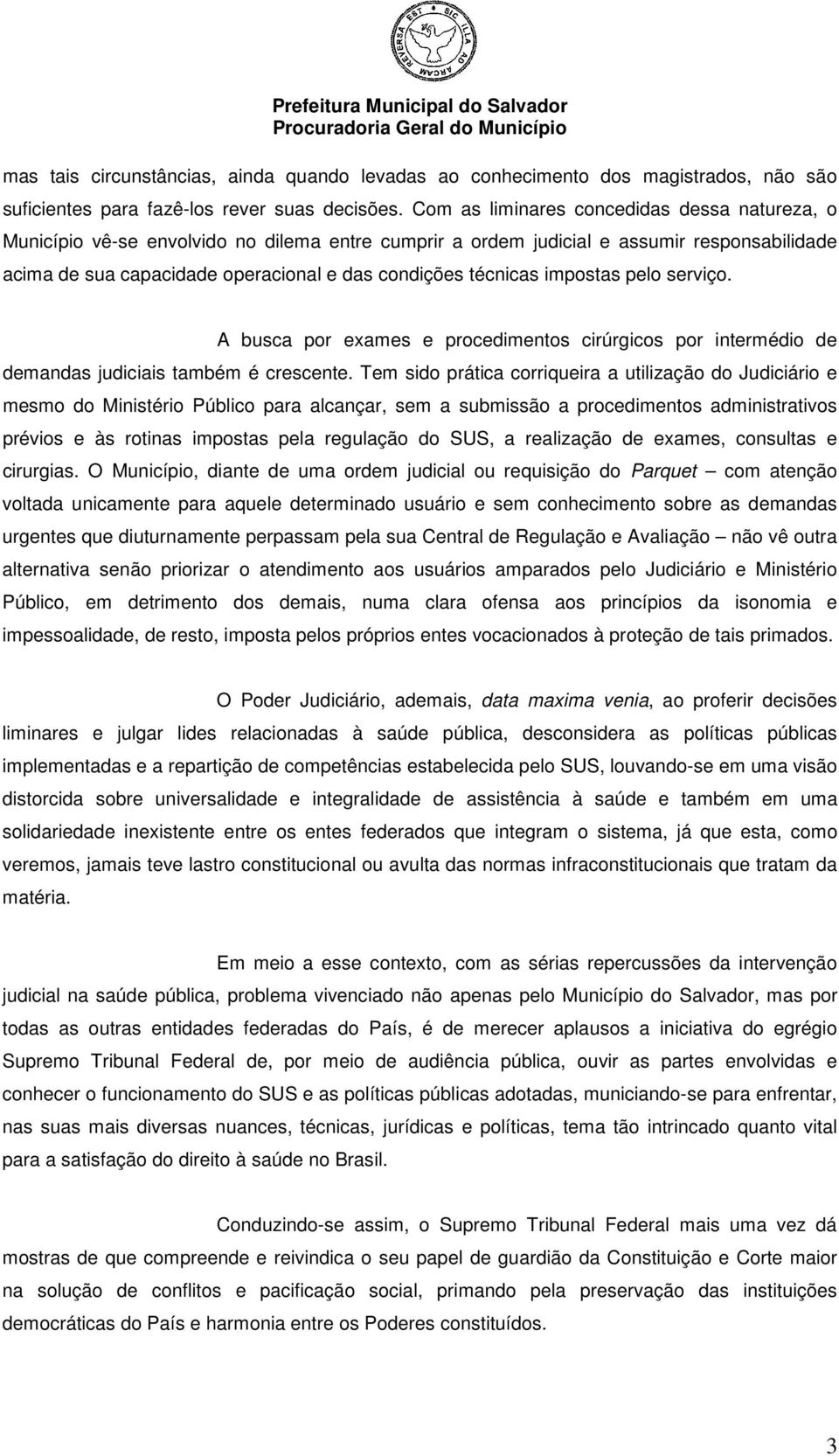 técnicas impostas pelo serviço. A busca por exames e procedimentos cirúrgicos por intermédio de demandas judiciais também é crescente.