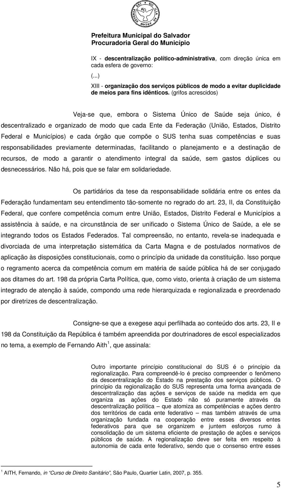 órgão que compõe o SUS tenha suas competências e suas responsabilidades previamente determinadas, facilitando o planejamento e a destinação de recursos, de modo a garantir o atendimento integral da