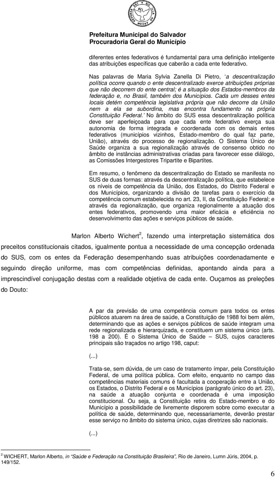 Estados-membros da federação e, no Brasil, também dos Municípios.