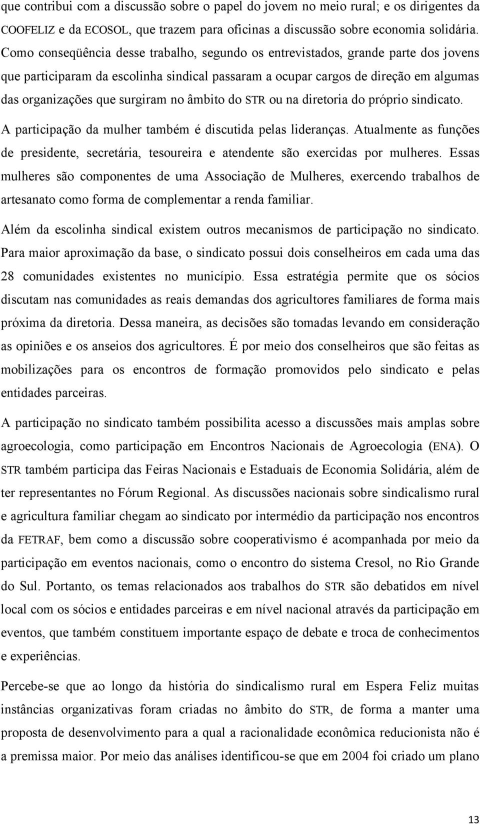 no âmbito do STR ou na diretoria do próprio sindicato. A participação da mulher também é discutida pelas lideranças.