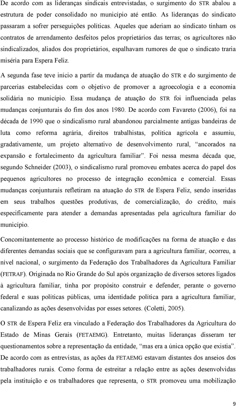 Aqueles que aderiam ao sindicato tinham os contratos de arrendamento desfeitos pelos proprietários das terras; os agricultores não sindicalizados, aliados dos proprietários, espalhavam rumores de que