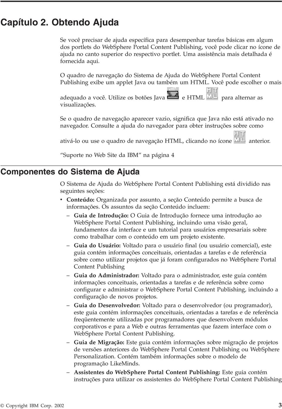 do respectivo portlet. Uma assistência mais detalhada é fornecida aqui. O quadro de navegação do Sistema de Ajuda do WebSphere Portal Content Publishing exibe um applet Java ou também um HTML.