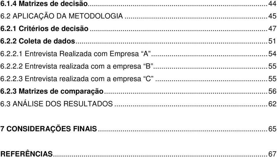 .. 55 6.2.2.3 Entrevista realizada com a empresa C... 55 6.2.3 Matrizes de comparação... 56 6.