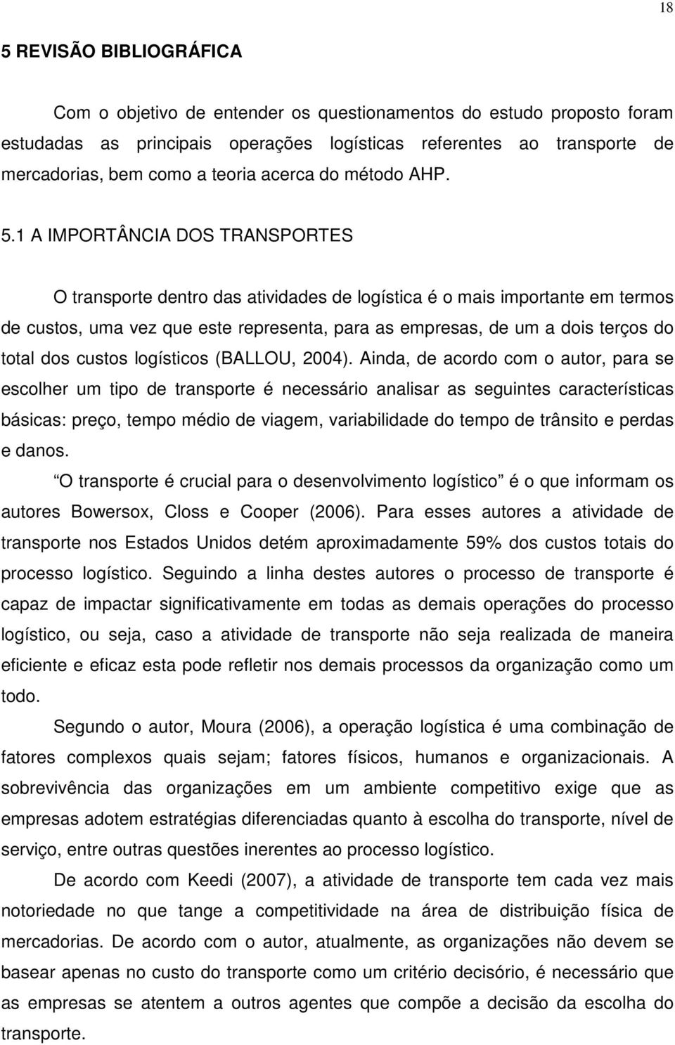 1 A IMPORTÂNCIA DOS TRANSPORTES O transporte dentro das atividades de logística é o mais importante em termos de custos, uma vez que este representa, para as empresas, de um a dois terços do total