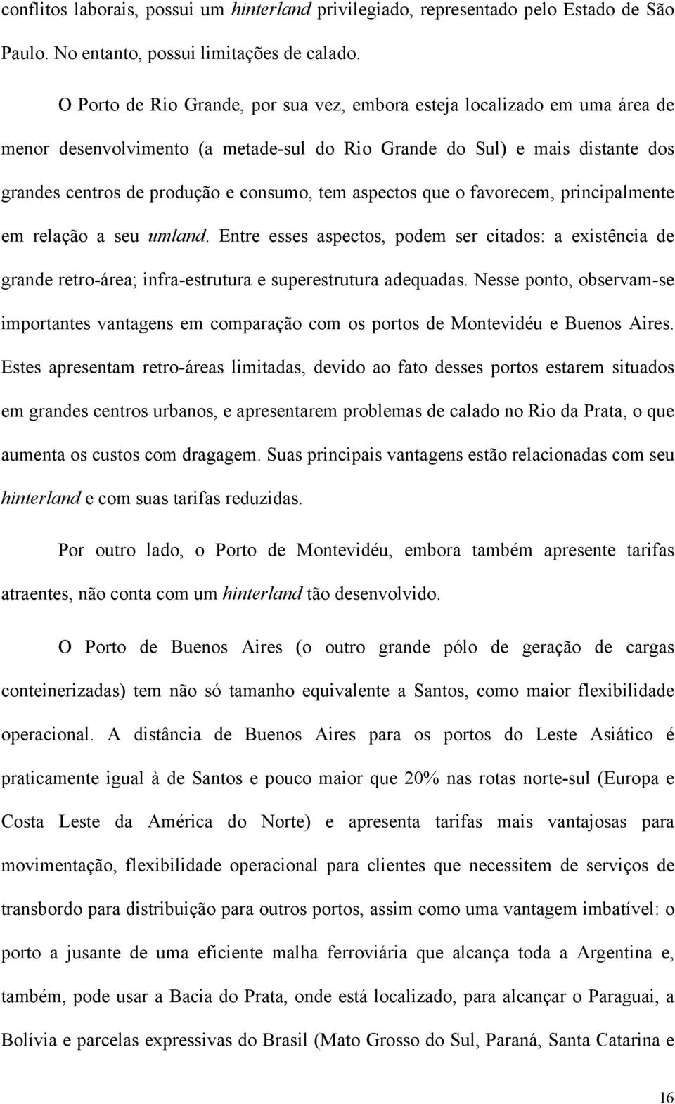 aspectos que o favorecem, principalmente em relação a seu umland. Entre esses aspectos, podem ser citados: a existência de grande retro-área; infra-estrutura e superestrutura adequadas.