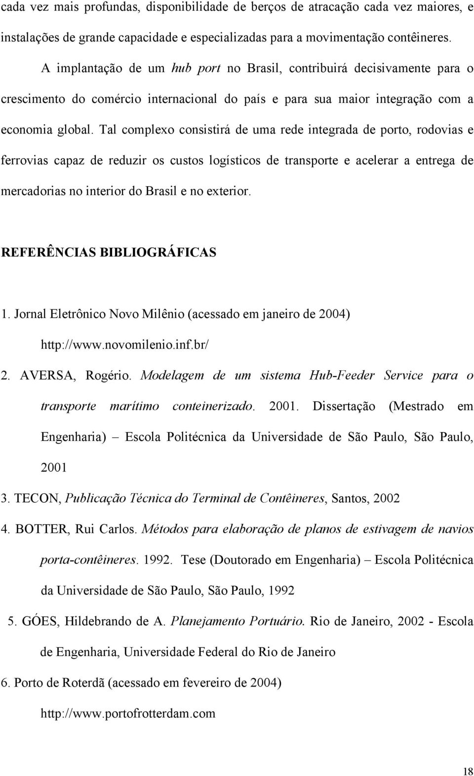 Tal complexo consistirá de uma rede integrada de porto, rodovias e ferrovias capaz de reduzir os custos logísticos de transporte e acelerar a entrega de mercadorias no interior do Brasil e no