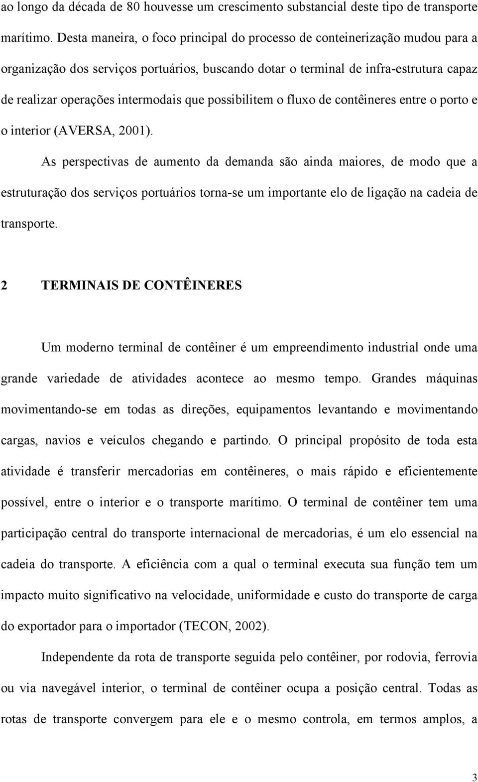 que possibilitem o fluxo de contêineres entre o porto e o interior (AVERSA, 2001).