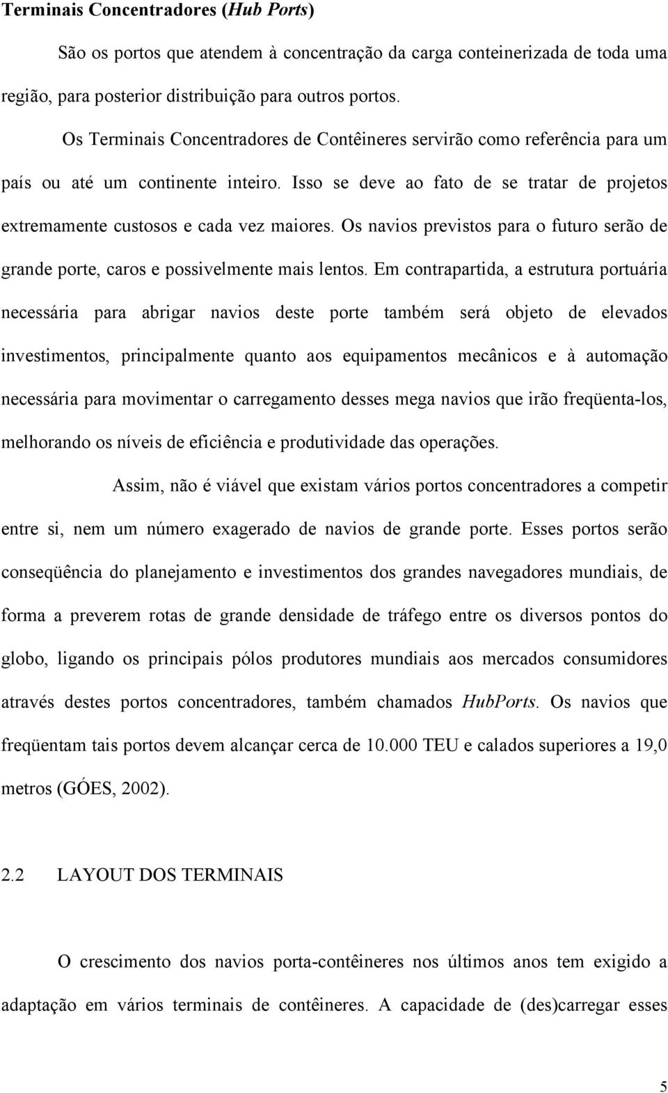 Os navios previstos para o futuro serão de grande porte, caros e possivelmente mais lentos.