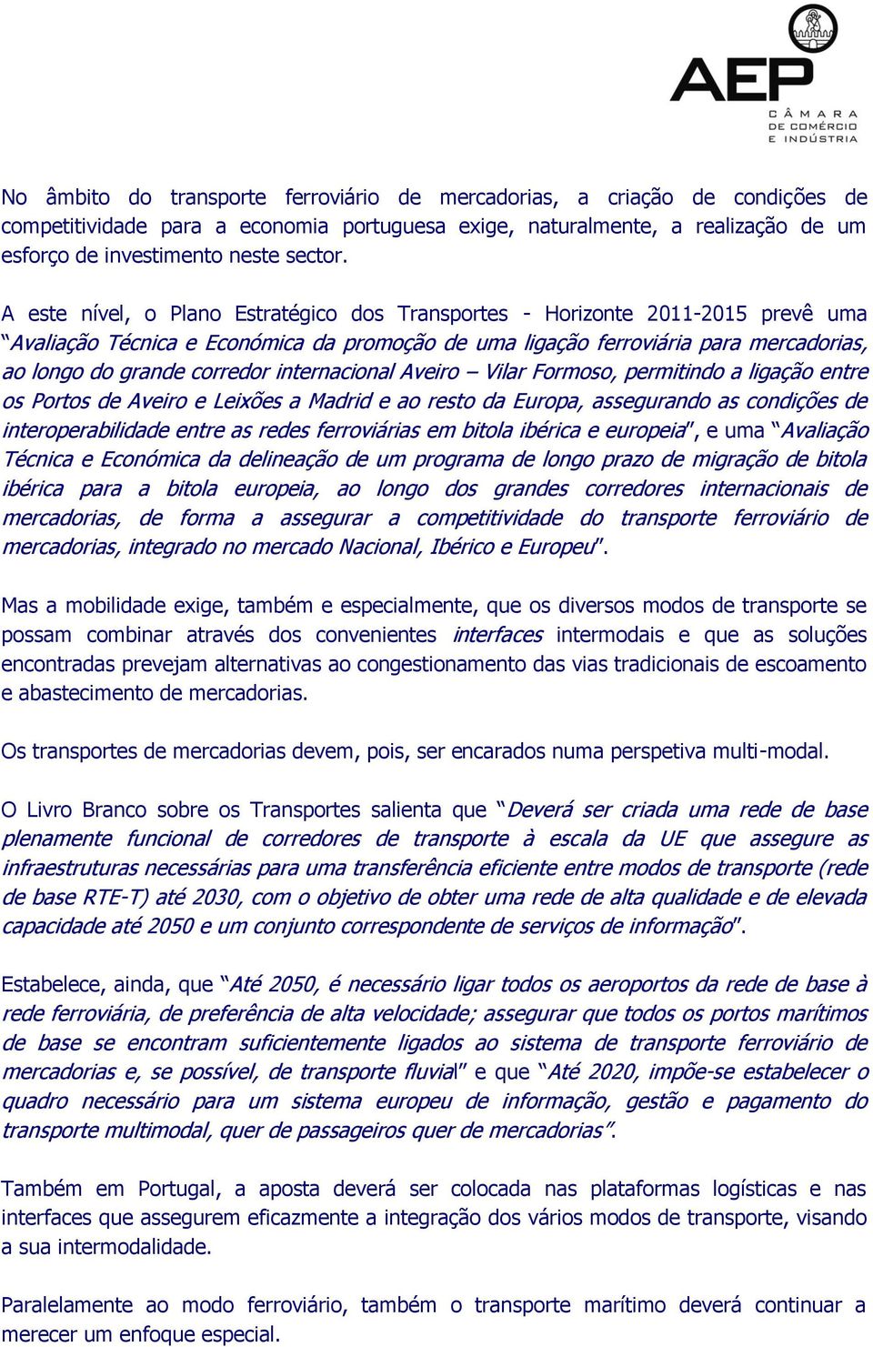 internacional Aveiro Vilar Formoso, permitindo a ligação entre os Portos de Aveiro e Leixões a Madrid e ao resto da Europa, assegurando as condições de interoperabilidade entre as redes ferroviárias