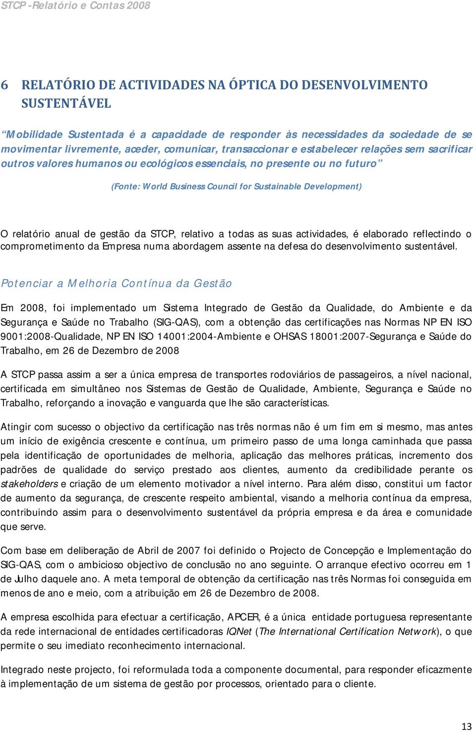 anual de gestão da STCP, relativo a todas as suas actividades, é elaborado reflectindo o comprometimento da Empresa numa abordagem assente na defesa do desenvolvimento sustentável.