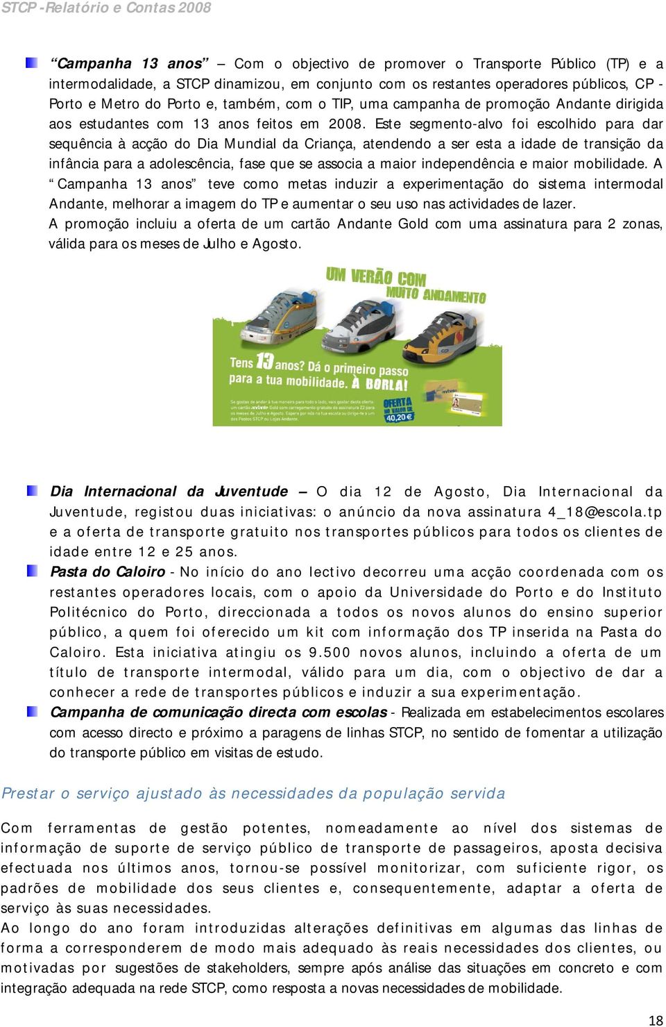 Este segmento-alvo foi escolhido para dar sequência à acção do Dia Mundial da Criança, atendendo a ser esta a idade de transição da infância para a adolescência, fase que se associa a maior