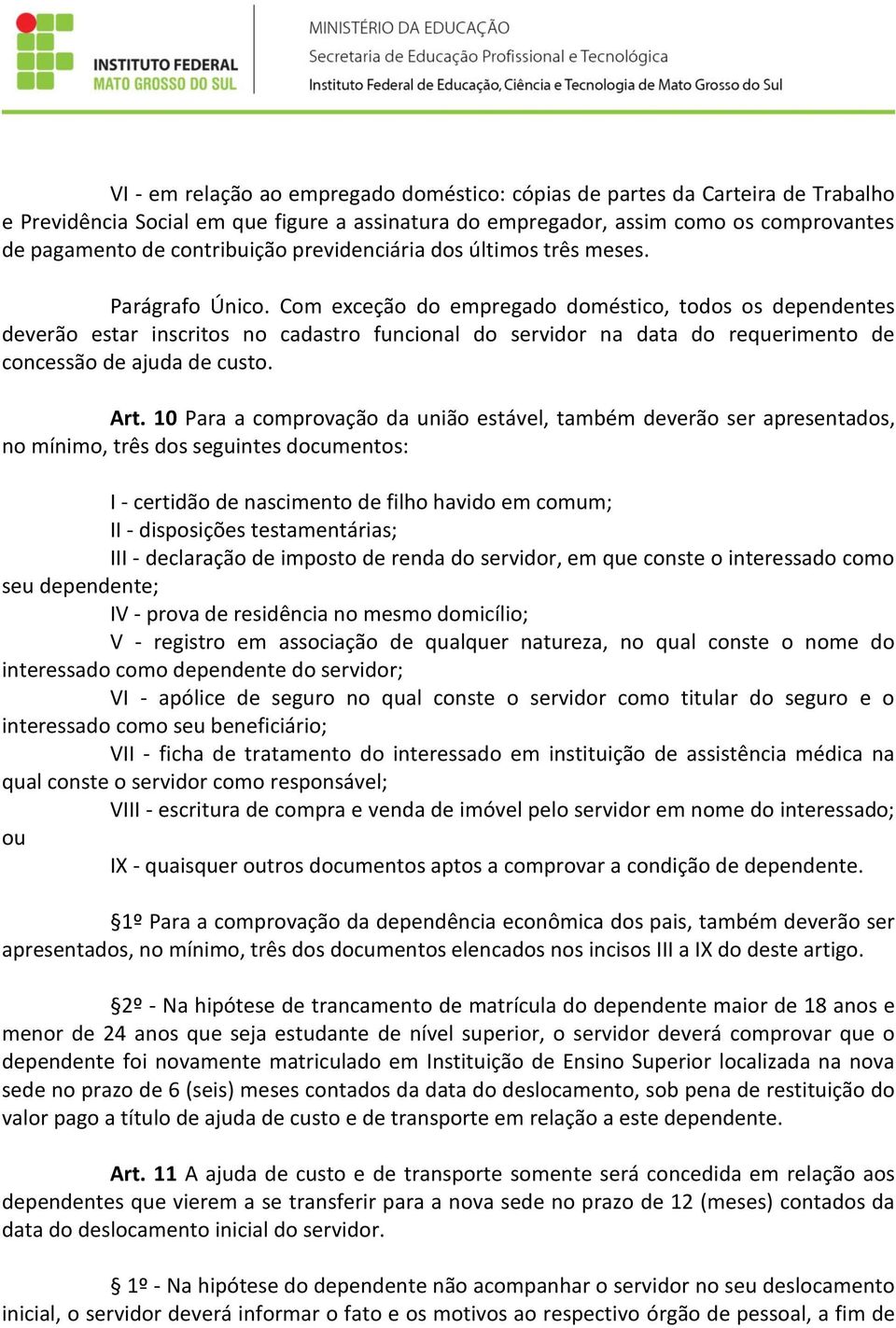 Com exceção do empregado doméstico, todos os dependentes deverão estar inscritos no cadastro funcional do servidor na data do requerimento de concessão de ajuda de custo. Art.