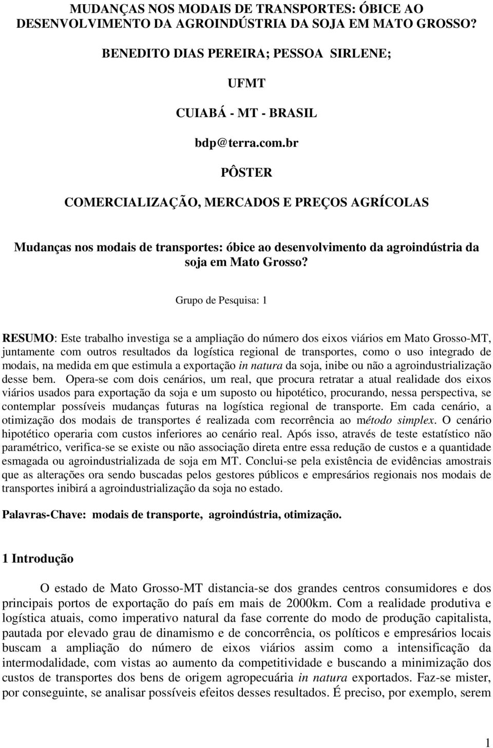 Grupo de Pesquisa: 1 RESUMO: Este trabalho investiga se a ampliação do número dos eixos viários em Mato Grosso-MT, juntamente com outros resultados da logística regional de transportes, como o uso