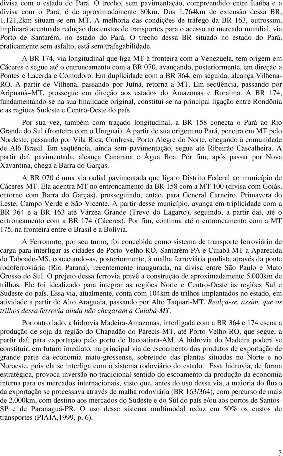 O trecho dessa BR situado no estado do Pará, praticamente sem asfalto, está sem trafegabilidade.