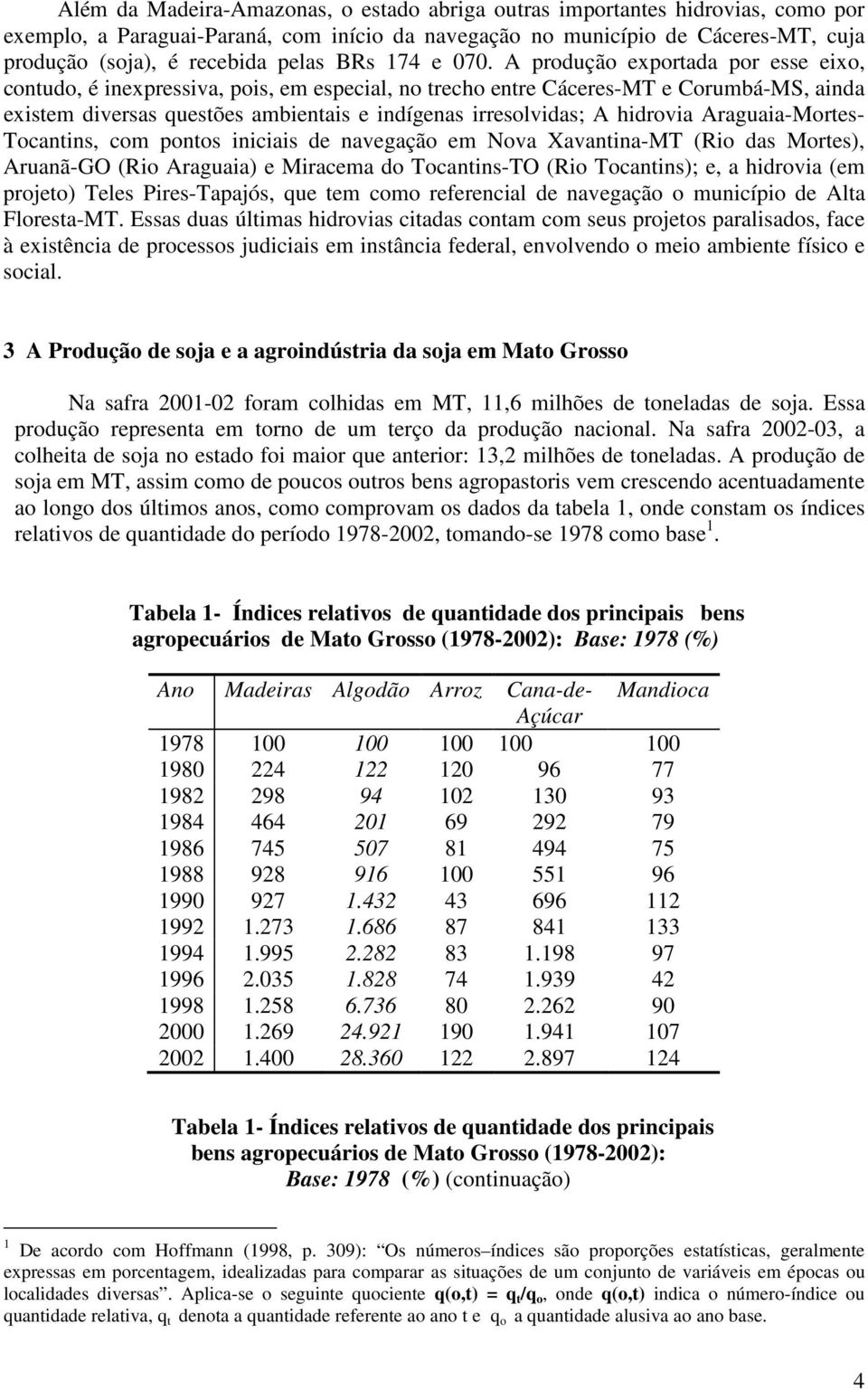 A produção exportada por esse eixo, contudo, é inexpressiva, pois, em especial, no trecho entre Cáceres-MT e Corumbá-MS, ainda existem diversas questões ambientais e indígenas irresolvidas; A