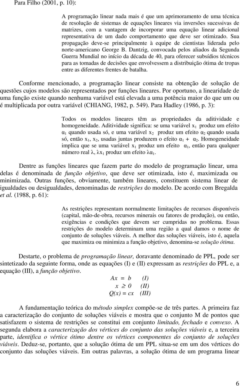 linear adicional representativa de um dado comportamento que deve ser otimizado. Sua propagação deve-se principalmente à equipe de cientistas liderada pelo norte-americano George B.