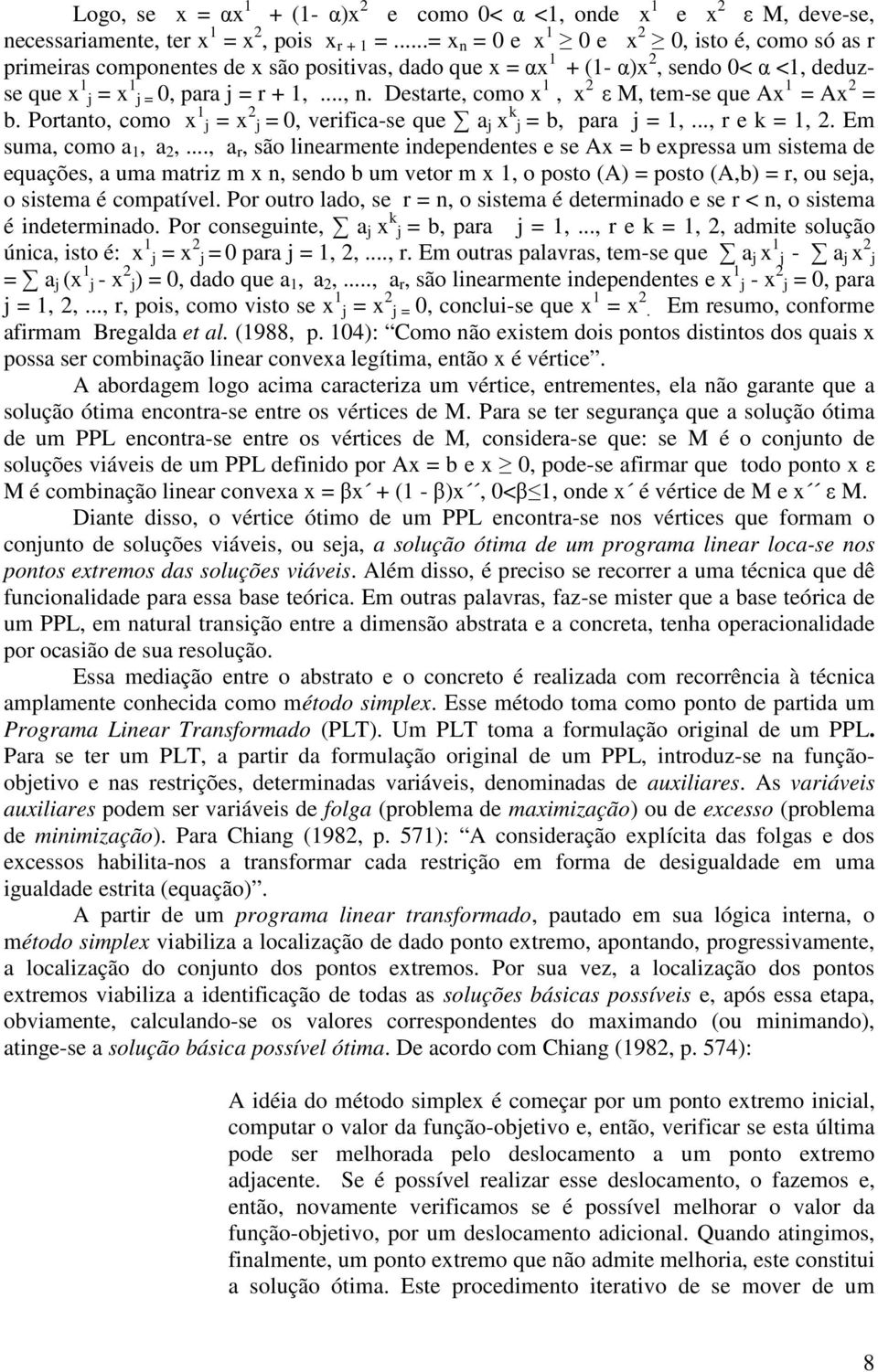 Destarte, como x 1, x 2 ε M, tem-se que Ax 1 = Ax 2 = b. Portanto, como x 1 j = x 2 j = 0, verifica-se que a j x k j = b, para j = 1,..., r e k = 1, 2. Em suma, como a 1, a 2,.