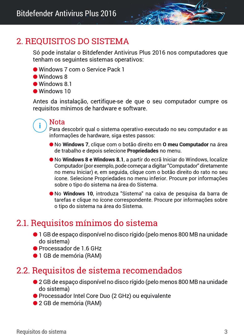 Nota Para descobrir qual o sistema operativo executado no seu computador e as informações de hardware, siga estes passos: No Windows 7, clique com o botão direito em O meu Computador na área de