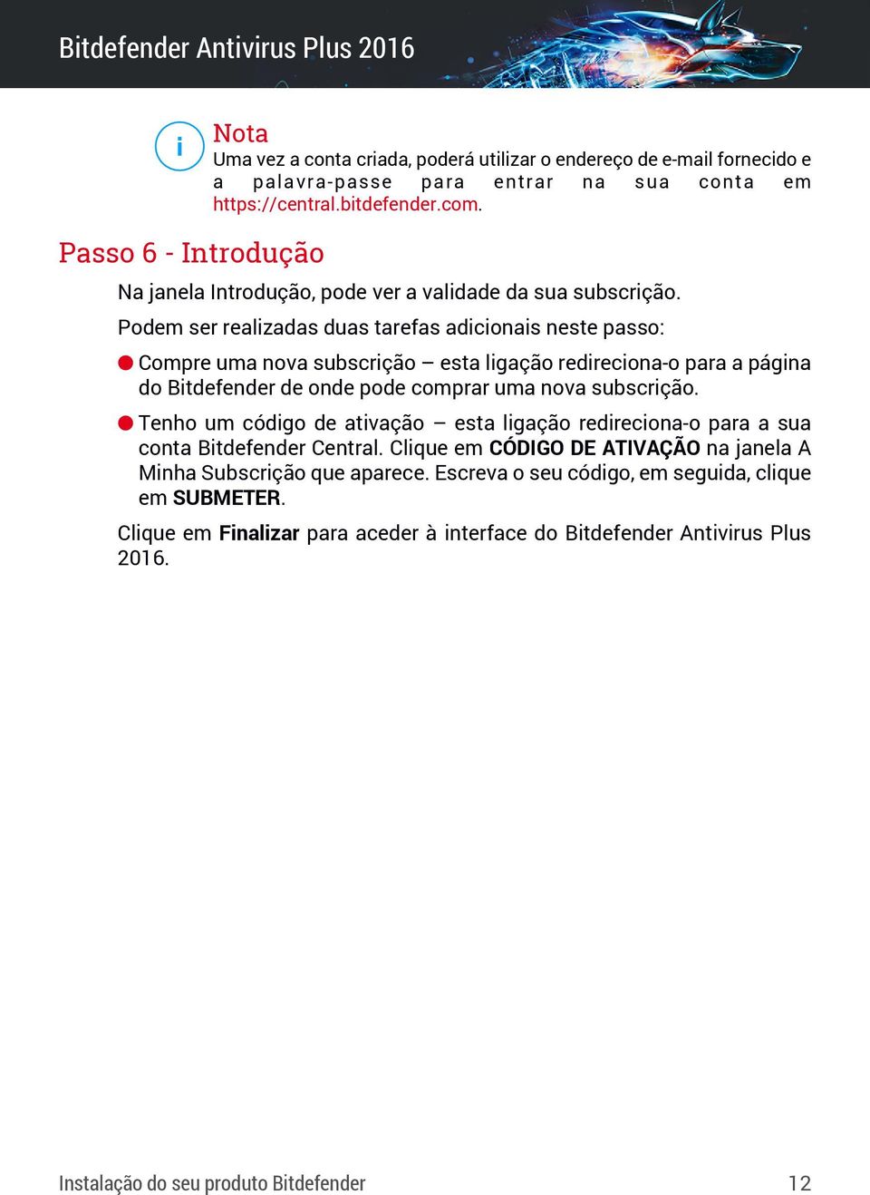 Podem ser realizadas duas tarefas adicionais neste passo: Compre uma nova subscrição esta ligação redireciona-o para a página do Bitdefender de onde pode comprar uma nova subscrição.