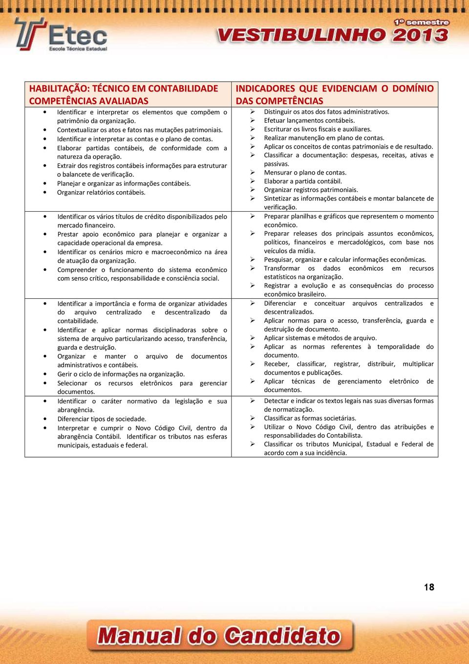 Extrair dos registros contábeis informações para estruturar o balancete de verificação. Planejar e organizar as informações contábeis. Organizar relatórios contábeis.