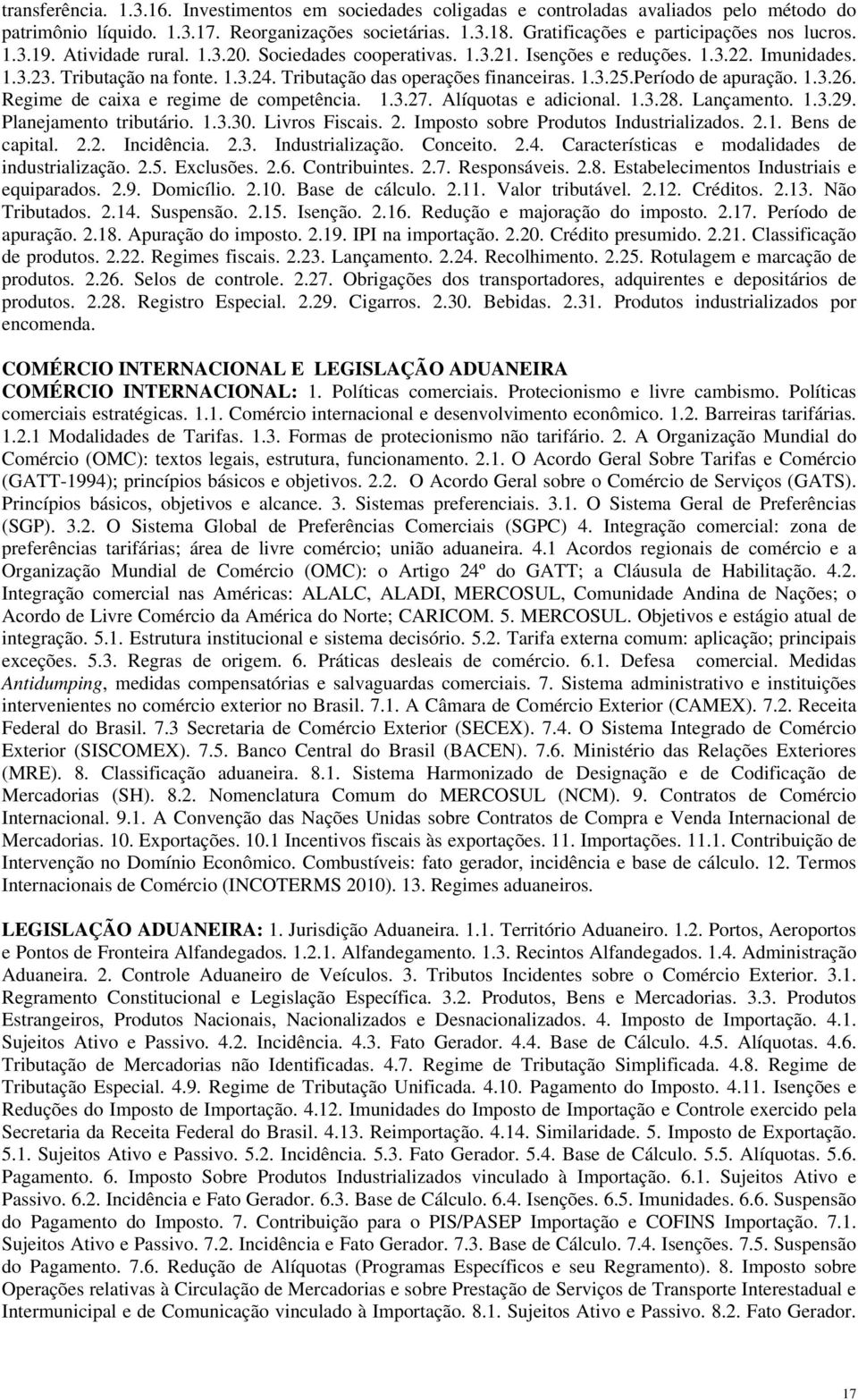 Tributação das operações financeiras. 1.3.25.Período de apuração. 1.3.26. Regime de caixa e regime de competência. 1.3.27. Alíquotas e adicional. 1.3.28. Lançamento. 1.3.29. Planejamento tributário.