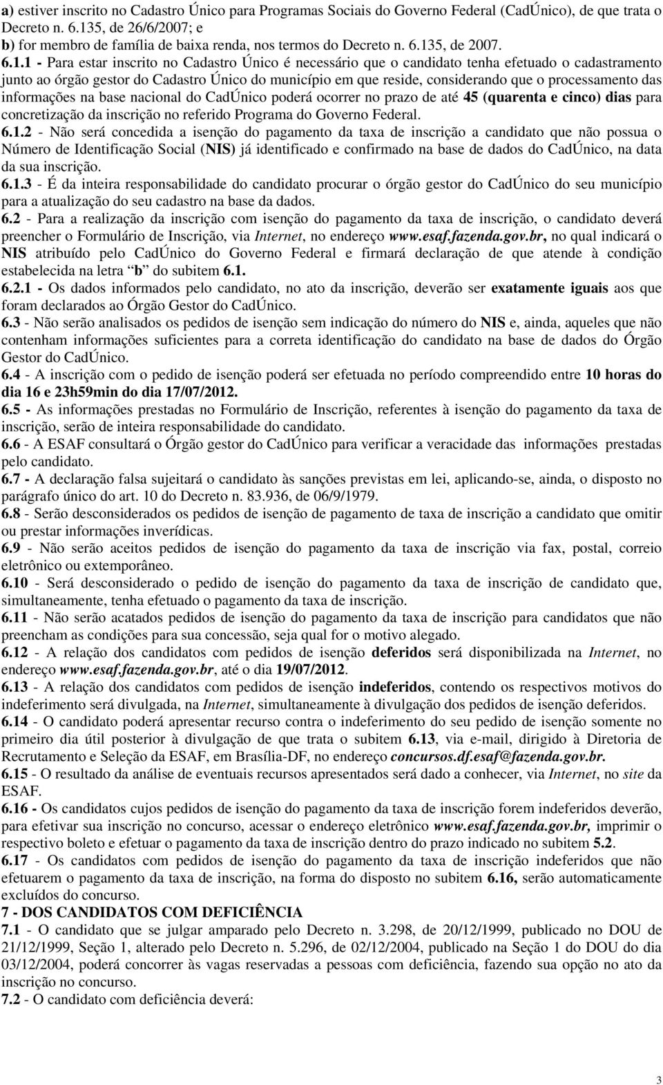 cadastramento junto ao órgão gestor do Cadastro Único do município em que reside, considerando que o processamento das informações na base nacional do CadÚnico poderá ocorrer no prazo de até 45