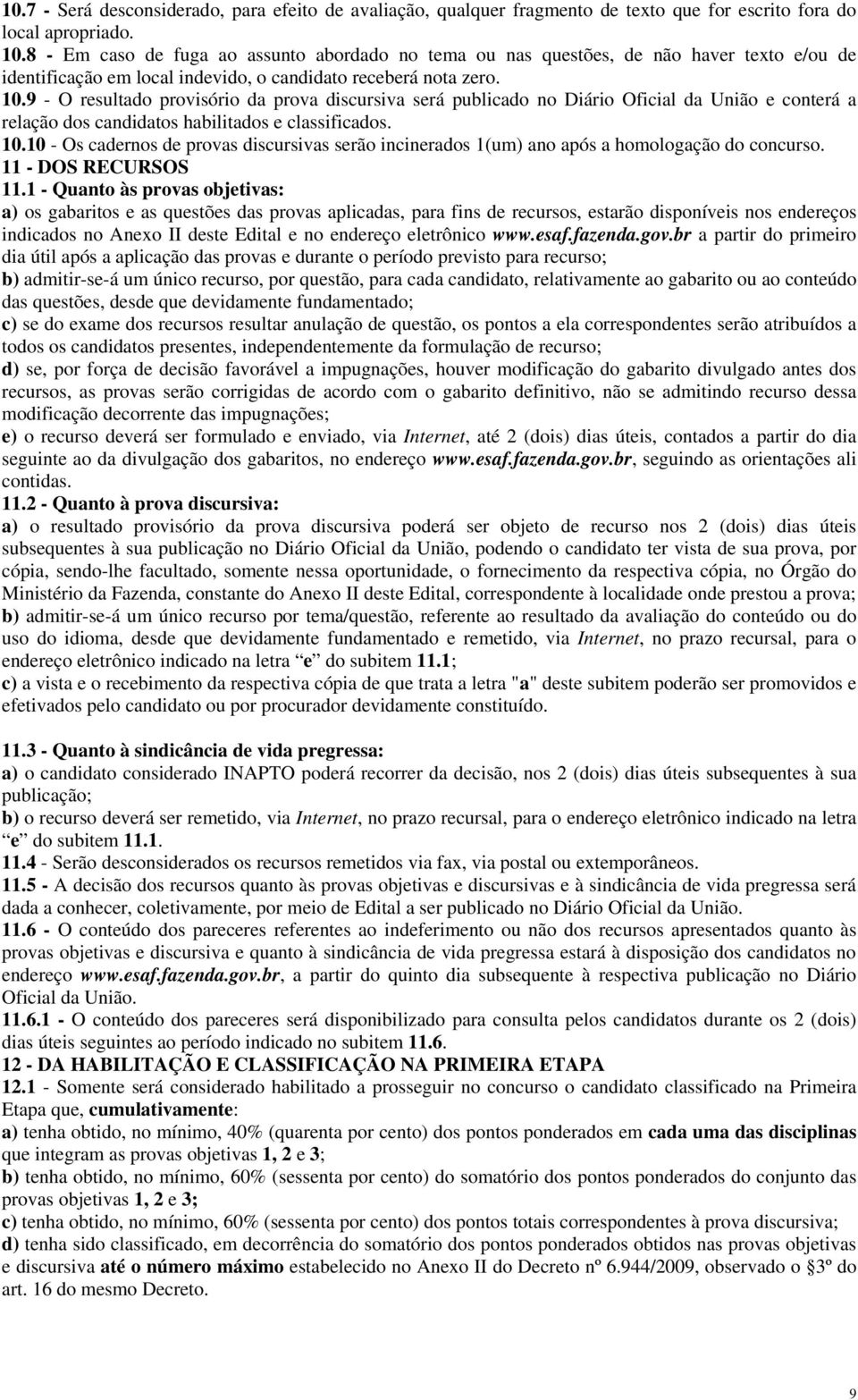 9 - O resultado provisório da prova discursiva será publicado no Diário Oficial da União e conterá a relação dos candidatos habilitados e classificados. 10.