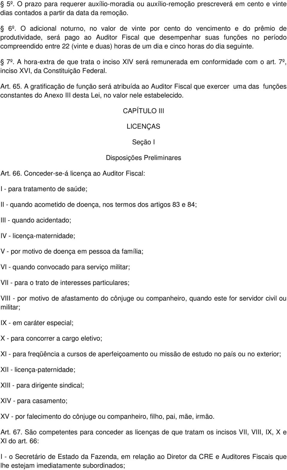 horas de um dia e cinco horas do dia seguinte. 7º. A hora-extra de que trata o inciso XIV será remunerada em conformidade com o art. 7º, inciso XVI, da Constituição Federal. Art. 65.