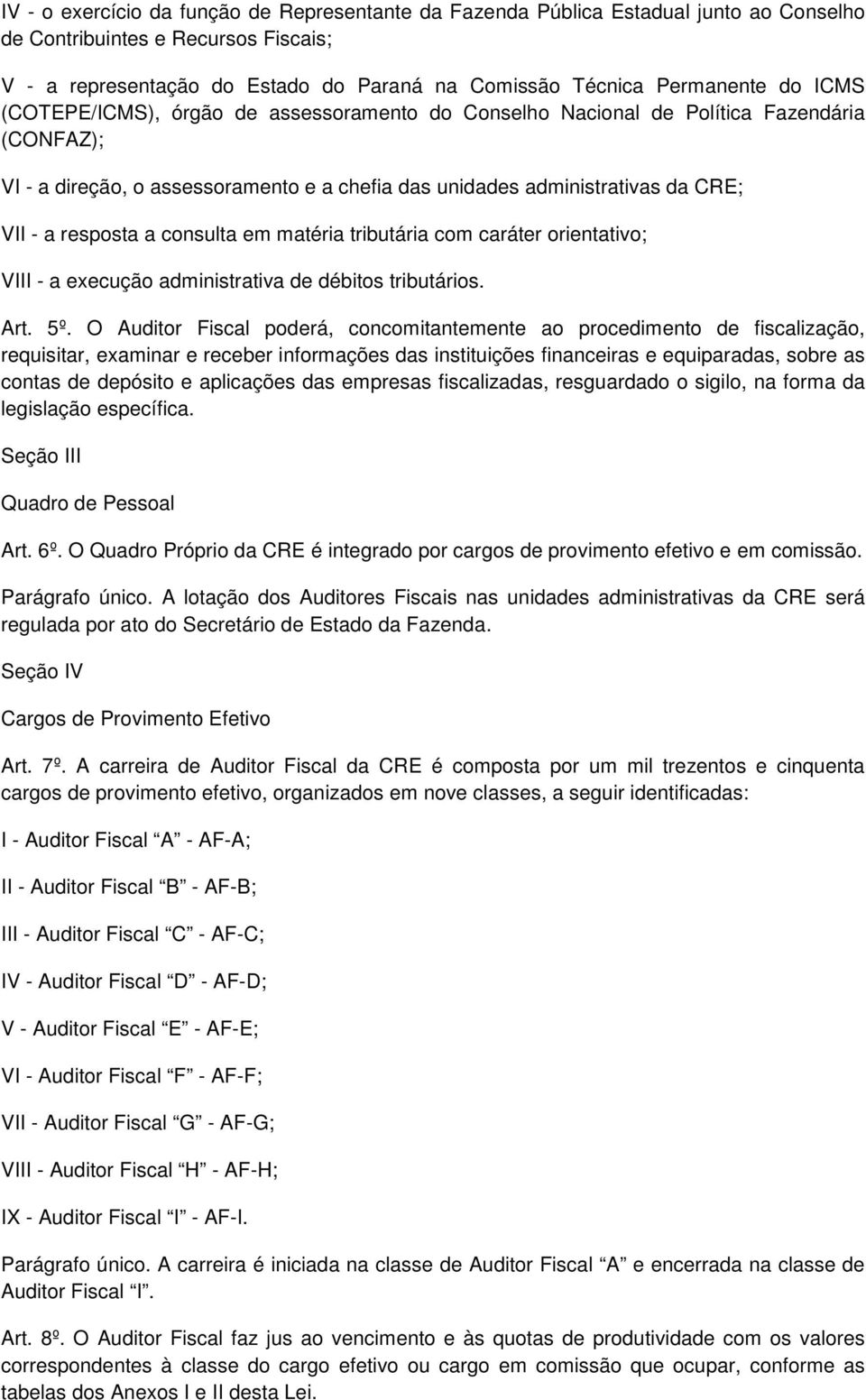 a consulta em matéria tributária com caráter orientativo; VIII - a execução administrativa de débitos tributários. Art. 5º.