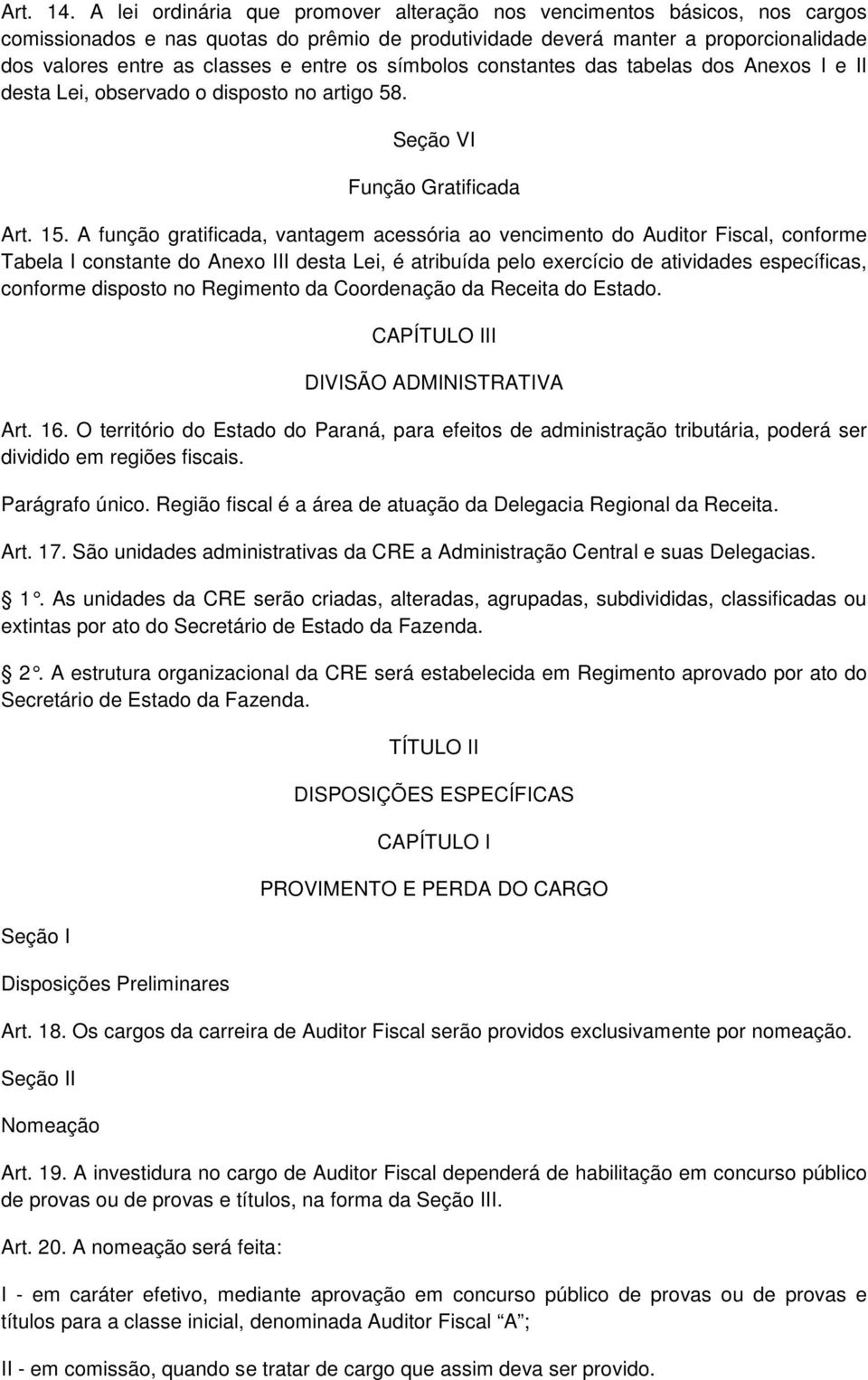 os símbolos constantes das tabelas dos Anexos I e II desta Lei, observado o disposto no artigo 58. Seção VI Função Gratificada Art. 15.