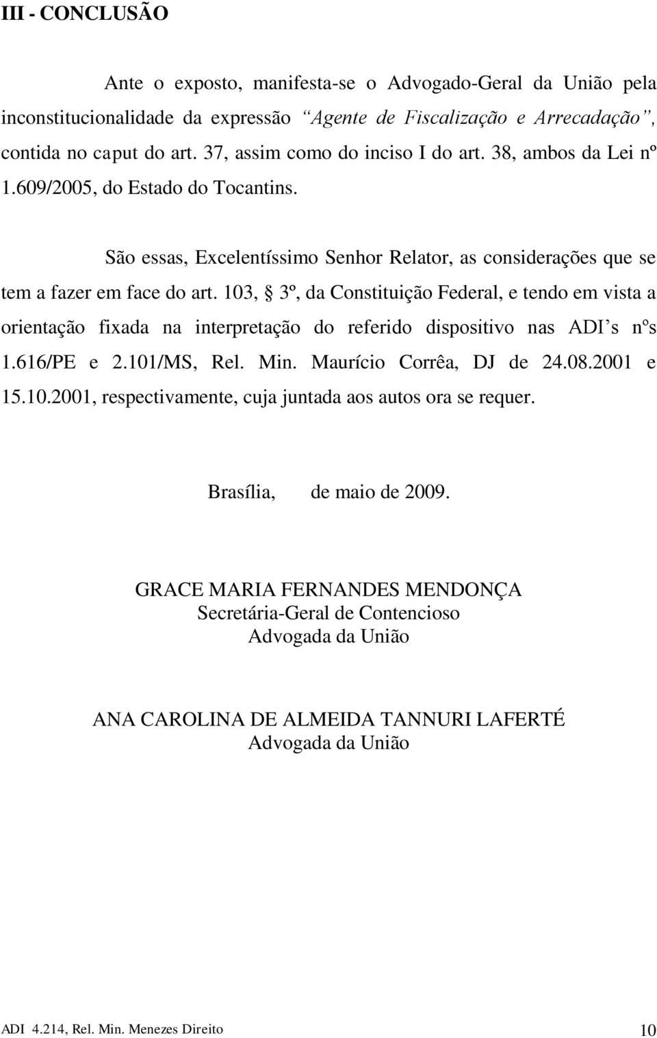 103, 3º, da Constituição Federal, e tendo em vista a orientação fixada na interpretação do referido dispositivo nas ADI s nºs 1.616/PE e 2.101/MS, Rel. Min. Maurício Corrêa, DJ de 24.08.2001 e 15.