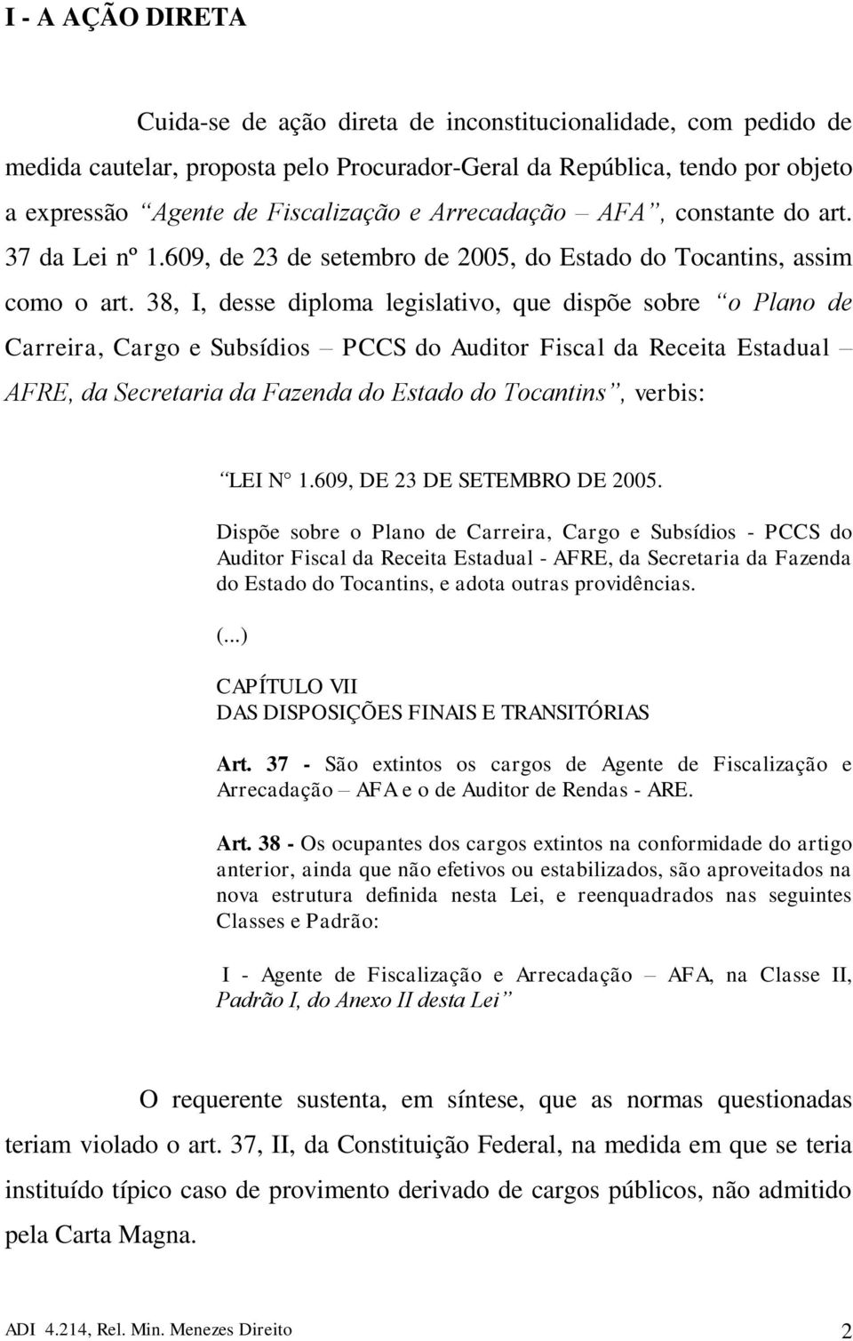 38, I, desse diploma legislativo, que dispõe sobre o Plano de Carreira, Cargo e Subsídios PCCS do Auditor Fiscal da Receita Estadual AFRE, da Secretaria da Fazenda do Estado do Tocantins, verbis: LEI